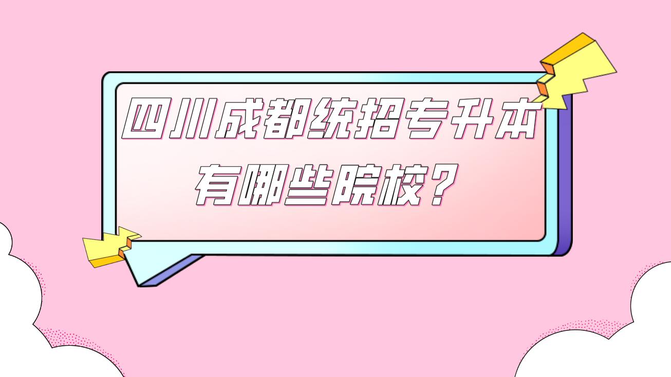 四川成都統(tǒng)招專(zhuān)升本有哪些院校？