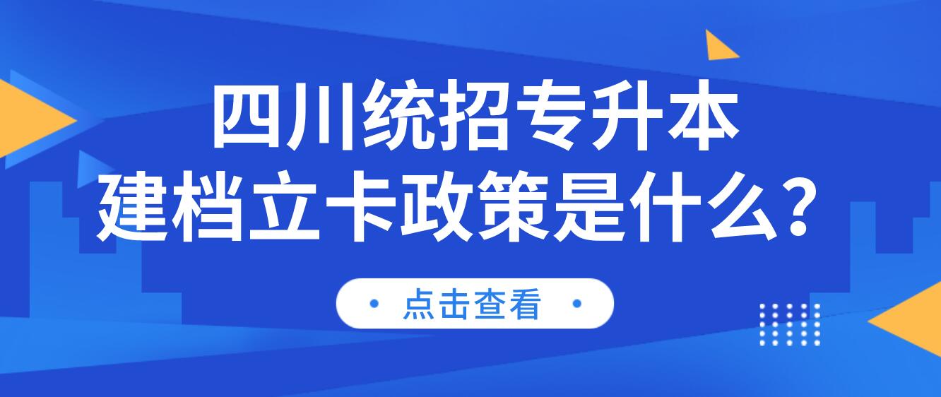 四川統(tǒng)招專升本建檔立卡政策是什么？