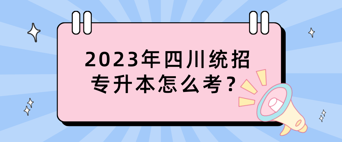 2023年四川統(tǒng)招專升本怎么考？