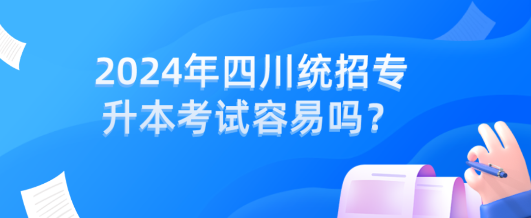 2024年四川統(tǒng)招專升本考試容易嗎？(圖1)