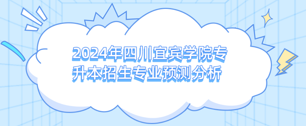 2024年四川宜賓學(xué)院專升本招生專業(yè)預(yù)測分析(圖1)