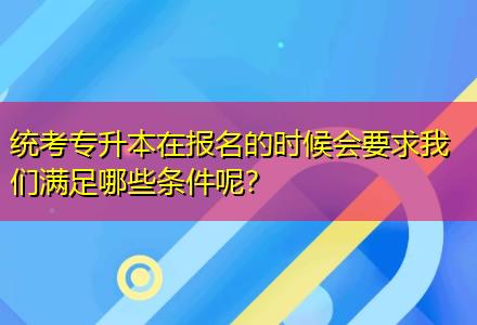 統(tǒng)考專升本在報(bào)名的時(shí)候會要求我們滿足哪些條件呢？