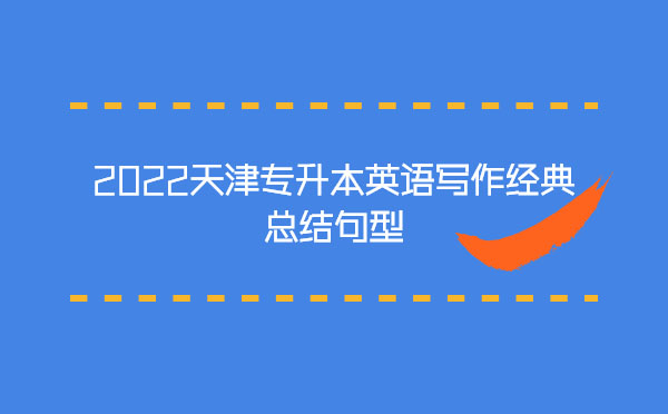2022天津?qū)I居⒄Z寫作經(jīng)典總結句型 2022天津?qū)I居⒄Z寫作經(jīng)典總結句型