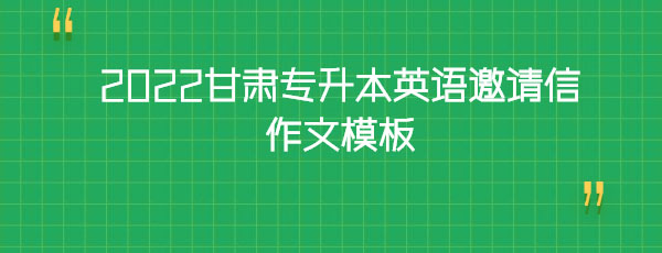 2022甘肅專升本英語(yǔ)邀請(qǐng)信作文模板 2022甘肅專升本英語(yǔ)邀請(qǐng)信作文模板