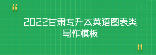 2022甘肅專升本英語圖表類寫作模板 2022甘肅專升本英語圖表類寫作模板