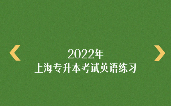 2022年上海專升本考試英語練習(xí) 2022年上海專升本考試英語練習(xí)
