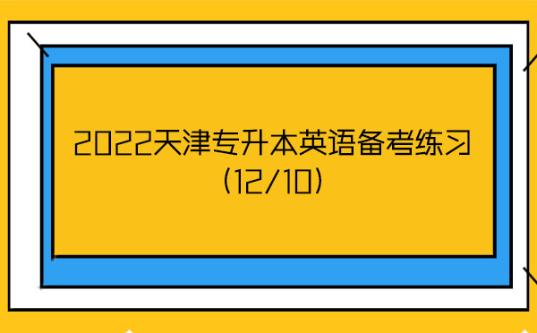 2022天津?qū)I居⒄Z備考練習(xí)(12/10) 2022天津?qū)I居⒄Z備考練習(xí)(12/10)