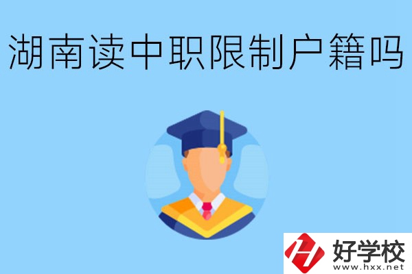 在湖南就讀中專限制戶籍嗎？上中專好不好？