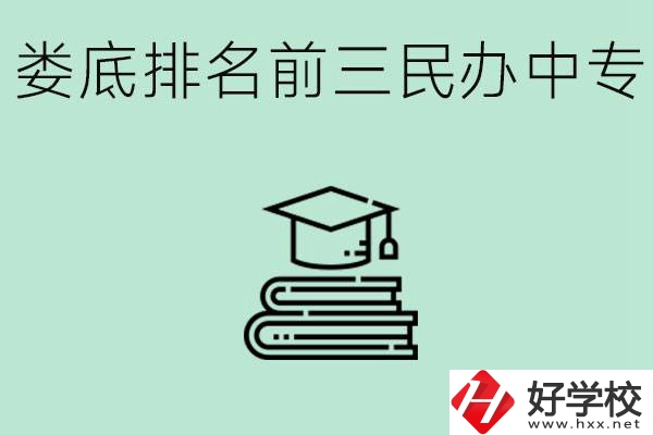 婁底排名前三是哪些民辦中專學(xué)校？學(xué)費(fèi)貴嗎？