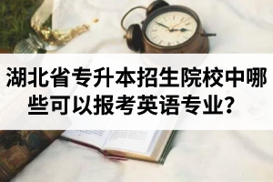 湖北省專升本招生院校中哪些可以報考英語專業(yè)？