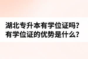 湖北普通專升本有學(xué)位證嗎？有學(xué)位證的優(yōu)勢(shì)是什么？