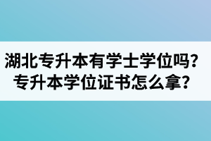 湖北專升本有學(xué)士學(xué)位嗎？專升本學(xué)位證書怎么拿？
