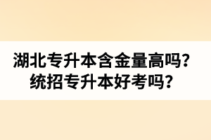湖北專升本含金量高嗎？統(tǒng)招專升本好考嗎？