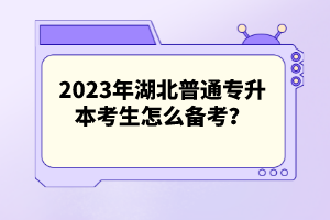 2023年湖北普通專升本考生怎么備考？