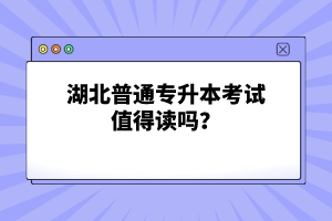 湖北普通專升本考試值得讀嗎？