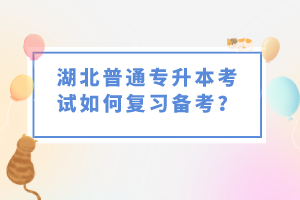湖北普通專升本考試如何復(fù)習(xí)備考？