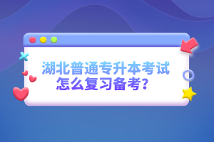 湖北普通專升本考試怎么復(fù)習(xí)備考？