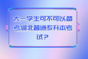 大一學生可不可以備考湖北普通專升本考試？