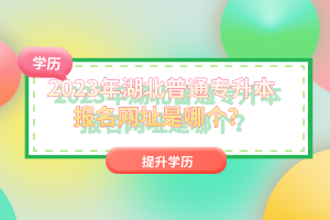 2023年湖北普通專升本報(bào)名網(wǎng)址是哪個？