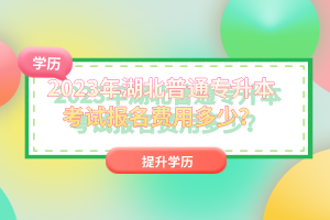 2023年湖北普通專升本考試報(bào)名費(fèi)用多少？