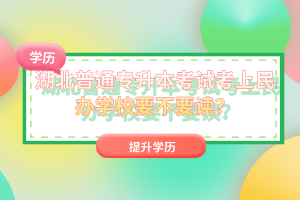 湖北普通專升本考試考上民辦學(xué)校要不要讀？