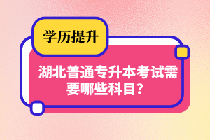 湖北普通專升本考試需要哪些科目？