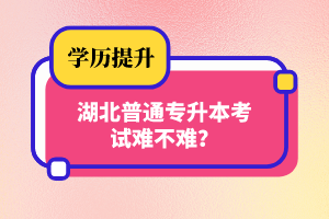 湖北普通專升本考試難不難？