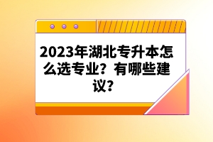 2023年湖北專升本怎么選專業(yè)？有哪些建議？
