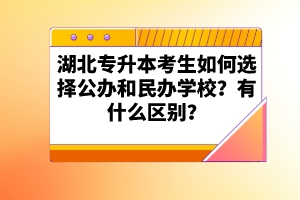 湖北專升本考生如何選擇公辦和民辦學(xué)校？有什么區(qū)別？