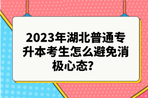 2023年湖北普通專升本考生怎么避免消極心態(tài)？