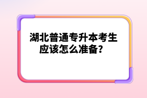 湖北普通專升本考生應(yīng)該怎么準備？