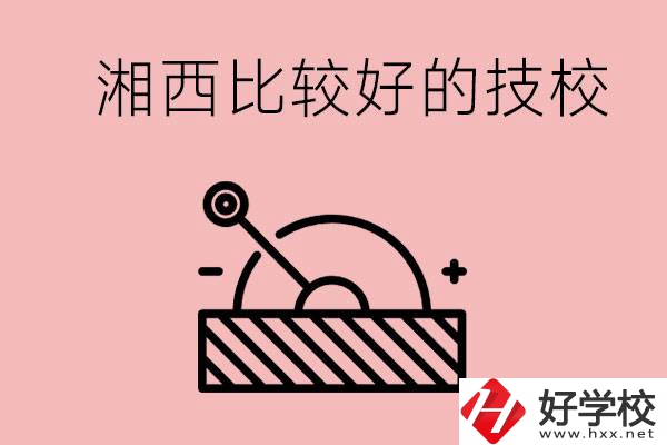 湘西好的技校有哪些？這些技校有什么專業(yè)可以學？