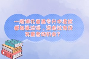 一般湖北普通專升本考試都能通過嗎，沒考過有沒有重考的機會？