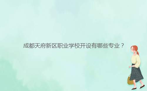 成都天府新區(qū)職業(yè)學校開設有哪些專業(yè)?