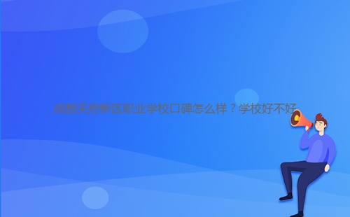 成都天府新區(qū)職業(yè)學(xué)??诒趺礃??學(xué)校好不好