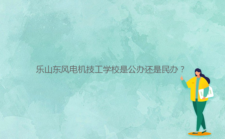 樂山東風(fēng)電機(jī)技工學(xué)校是公辦還是民辦?