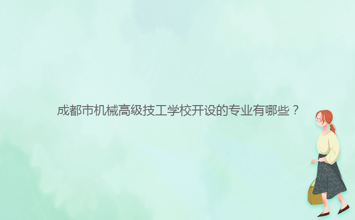 成都市機(jī)械高級(jí)技工學(xué)校開(kāi)設(shè)的專業(yè)有哪些？