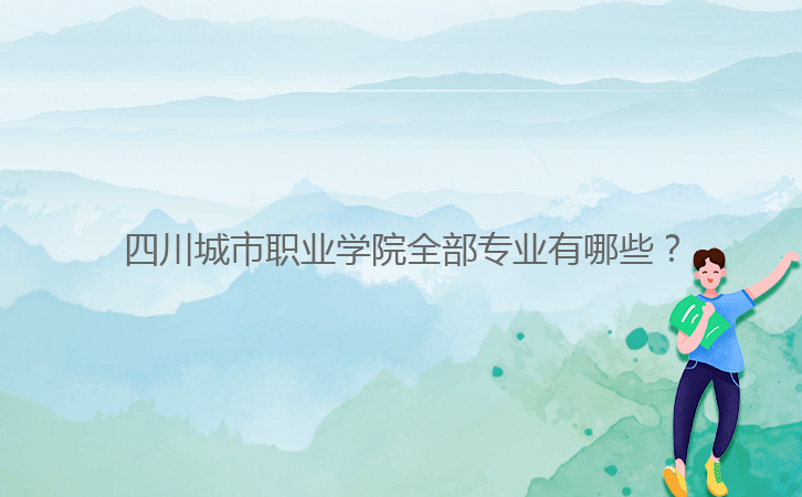 四川城市職業(yè)學(xué)院全部專業(yè)有哪些?