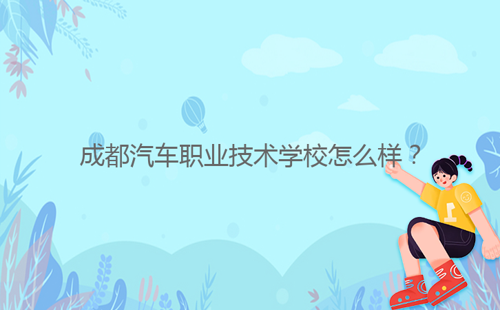 成都汽車職業(yè)技術(shù)學校怎么樣？