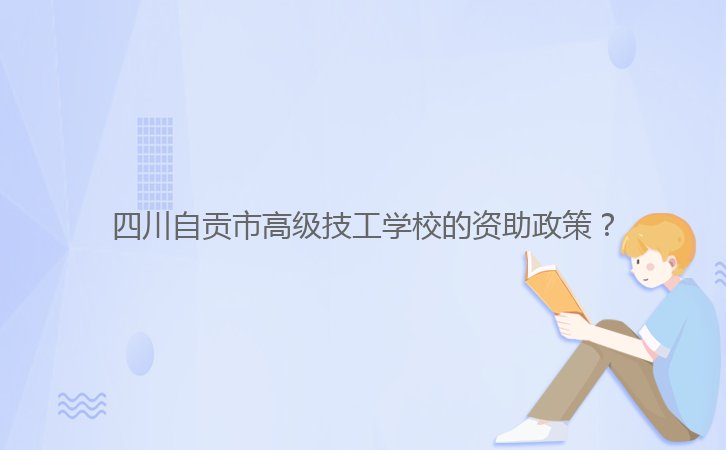 四川自貢市高級(jí)技工學(xué)校的資助政策?