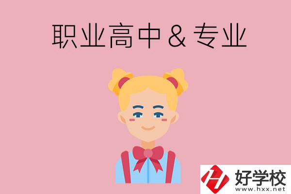 長(zhǎng)沙比較好的職業(yè)高中有哪些？有哪些專業(yè)？