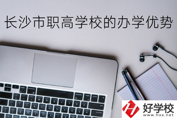 長(zhǎng)沙市的職高哪些比較好？辦學(xué)優(yōu)勢(shì)有哪些？