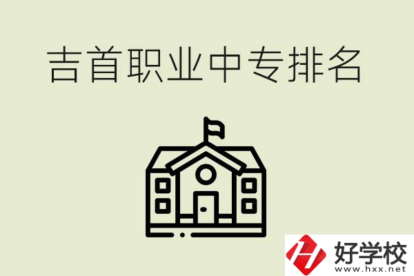 吉首職業(yè)中專排名前三的學(xué)校？學(xué)費(fèi)多少？