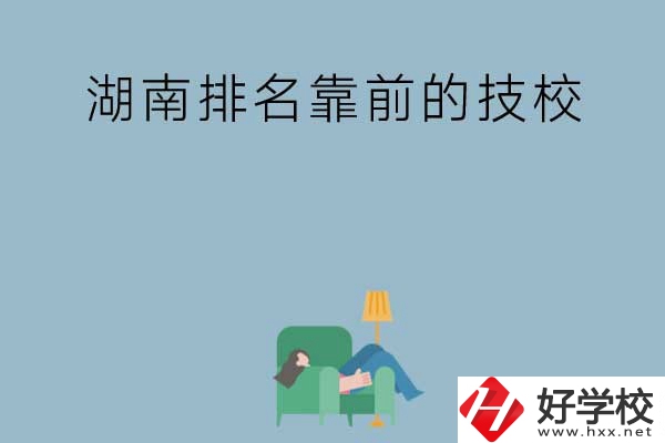 湖南排名靠前的技校有哪些？實(shí)訓(xùn)條件如何？