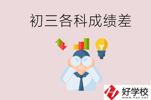 孩子初三各科成績都很差怎么辦？郴州職校怎么進？