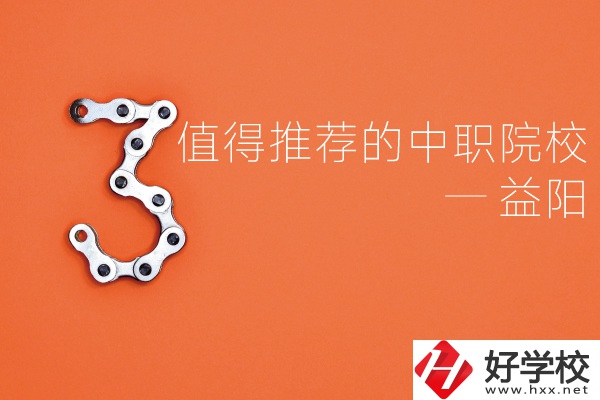 益陽中職院校有哪些推薦？有哪些專業(yè)？