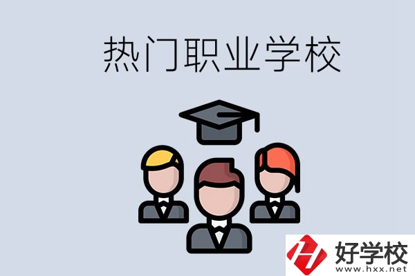 長沙熱門職校有什么推薦？學(xué)校的管理怎么樣？