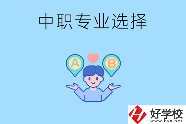湖南中職該怎么選專業(yè)？有什么專業(yè)推薦？