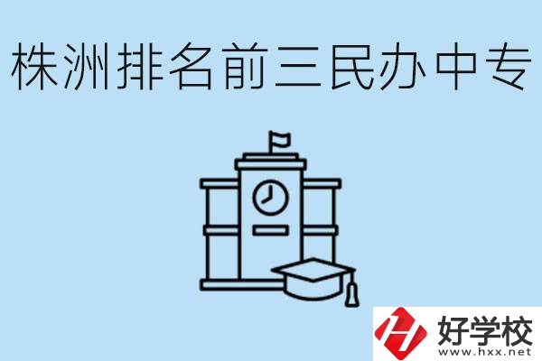 株洲市排名前三的民辦中專學(xué)校是哪些？學(xué)費多少？