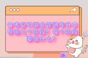備考復(fù)習(xí)湖北普通專(zhuān)升本有哪幾個(gè)階段？每個(gè)階段要做什么？